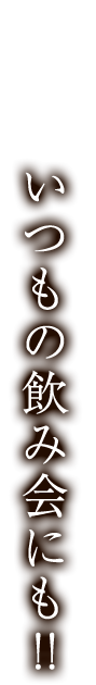 いつもの飲み会にも