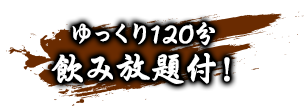 ゆっくり120分飲み放題付